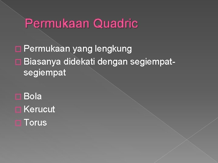 Permukaan Quadric � Permukaan yang lengkung � Biasanya didekati dengan segiempat � Bola �