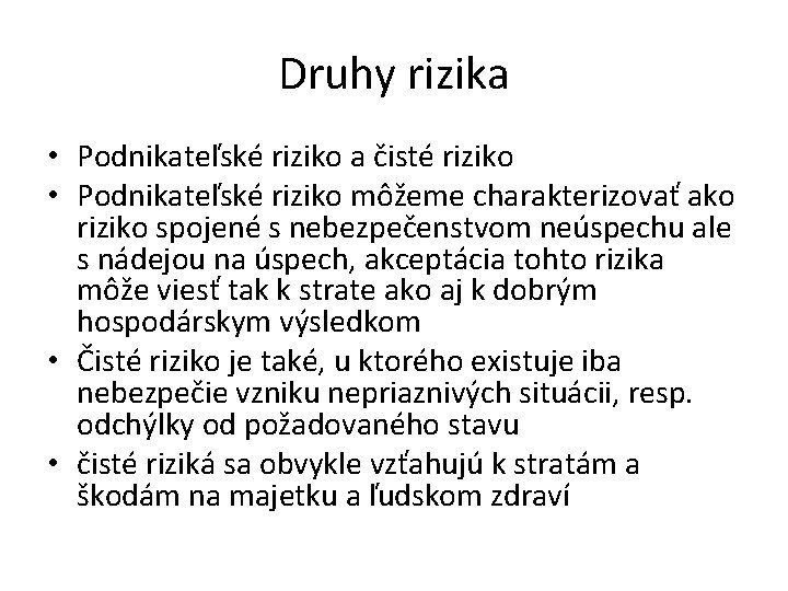 Druhy rizika • Podnikateľské riziko a čisté riziko • Podnikateľské riziko môžeme charakterizovať ako