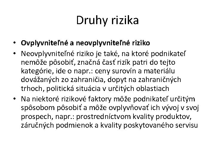 Druhy rizika • Ovplyvniteľné a neovplyvniteľné riziko • Neovplyvniteľné riziko je také, na ktoré