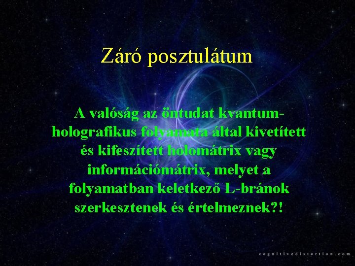 Záró posztulátum A valóság az öntudat kvantumholografikus folyamata által kivetített és kifeszített holomátrix vagy