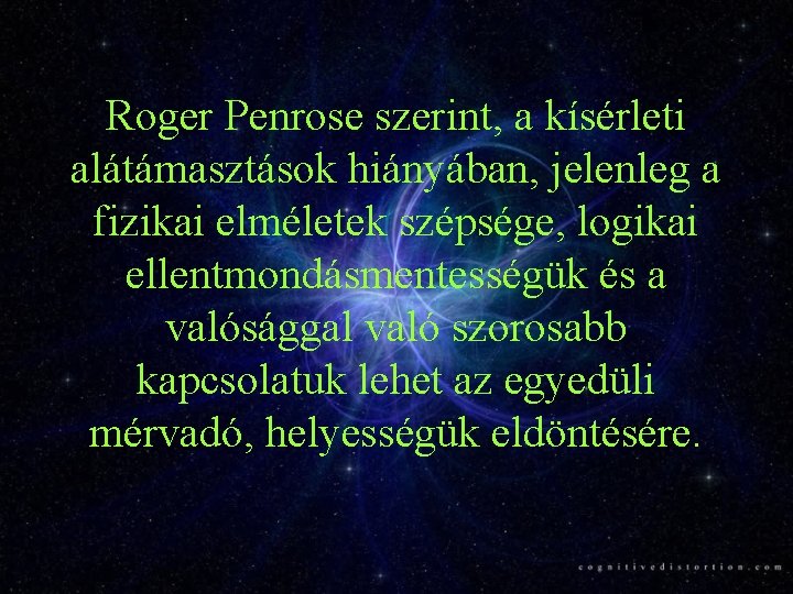 Roger Penrose szerint, a kísérleti alátámasztások hiányában, jelenleg a fizikai elméletek szépsége, logikai ellentmondásmentességük
