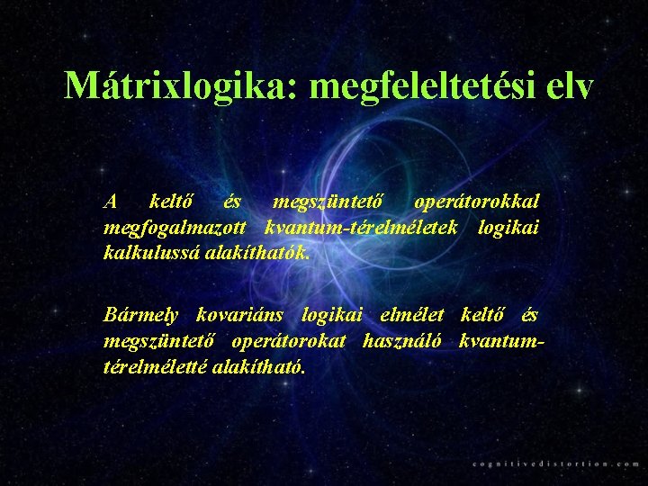 Mátrixlogika: megfeleltetési elv A keltő és megszüntető operátorokkal megfogalmazott kvantum-térelméletek logikai kalkulussá alakíthatók. Bármely