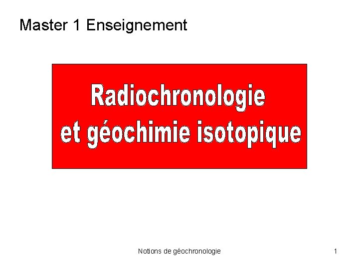 Master 1 Enseignement Notions de géochronologie 1 