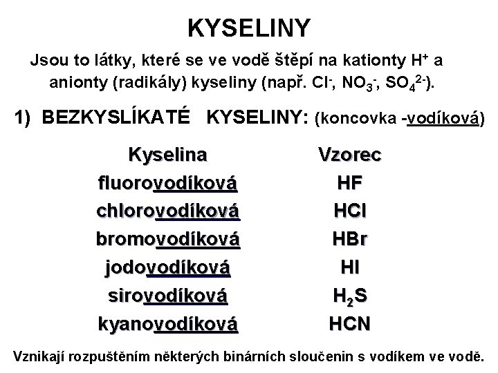 KYSELINY Jsou to látky, které se ve vodě štěpí na kationty H+ a anionty