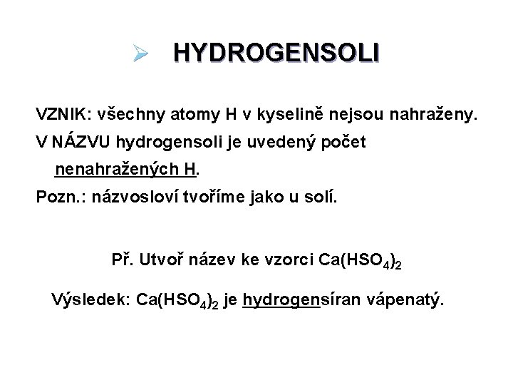 Ø HYDROGENSOLI VZNIK: všechny atomy H v kyselině nejsou nahraženy. V NÁZVU hydrogensoli je