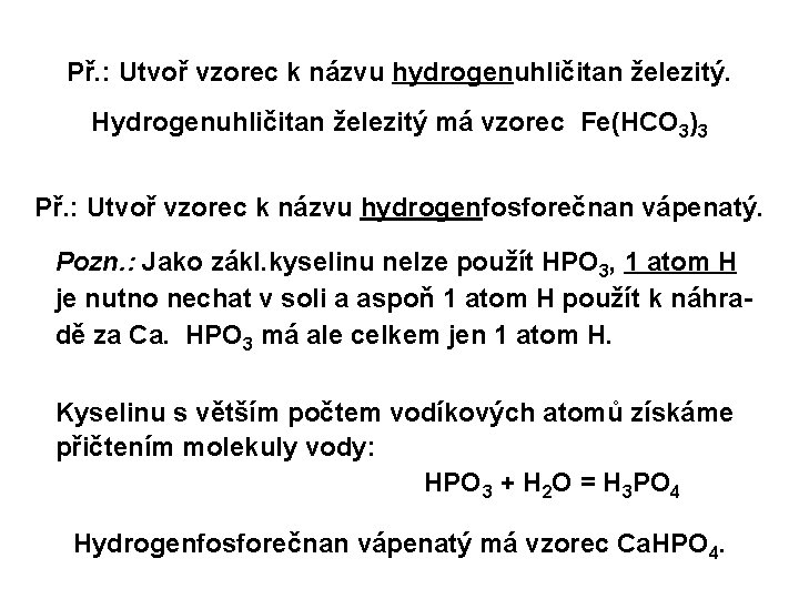 Př. : Utvoř vzorec k názvu hydrogenuhličitan železitý. Hydrogenuhličitan železitý má vzorec Fe(HCO 3)3