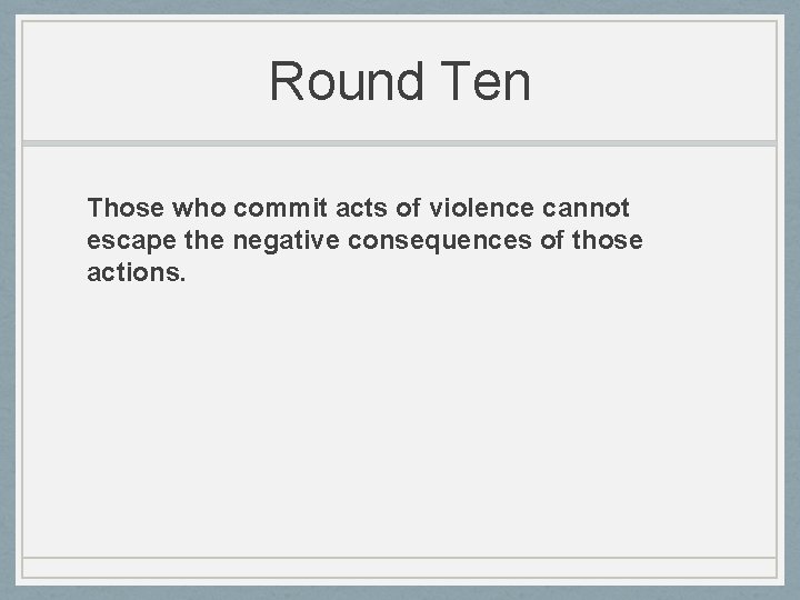 Round Ten Those who commit acts of violence cannot escape the negative consequences of