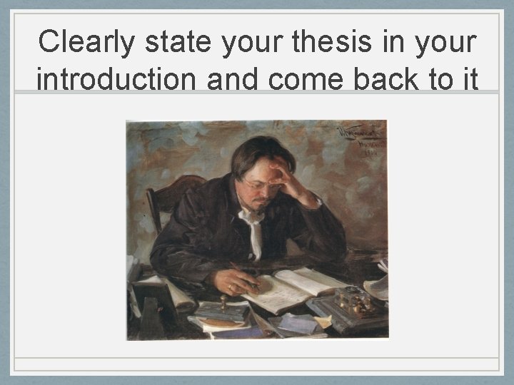 Clearly state your thesis in your introduction and come back to it 