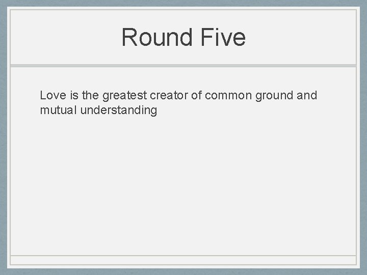 Round Five Love is the greatest creator of common ground and mutual understanding 