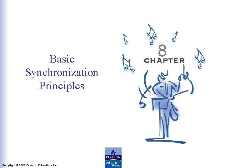 Slide 8 -2 Basic Synchronization Principles Copyright © 2004 Pearson Education, Inc. 8 Operating Slide 8 -2 Basic Synchronization Principles Copyright © 2004 Pearson Education, Inc. 8 Operating