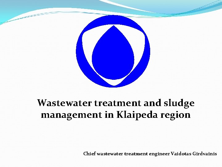 Wastewater treatment and sludge management in Klaipeda region Chief wastewater treatment engineer Vaidotas Girdvainis