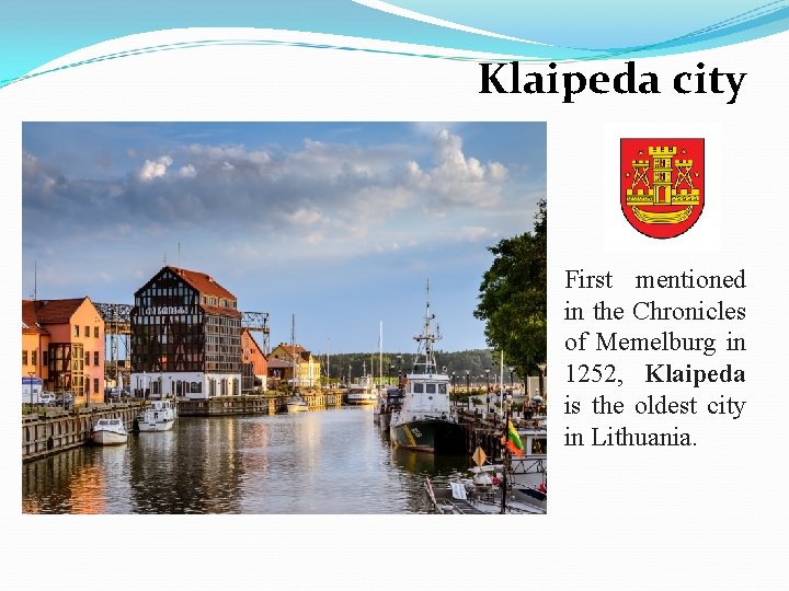 Klaipeda city First mentioned in the Chronicles of Memelburg in 1252, Klaipeda is the