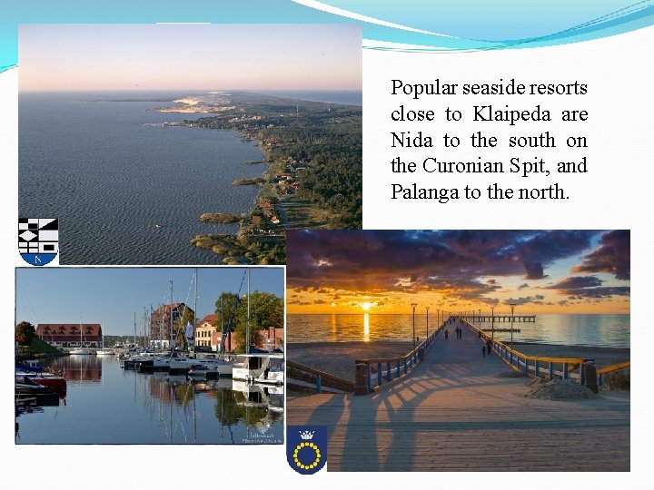 Popular seaside resorts close to Klaipeda are Nida to the south on the Curonian