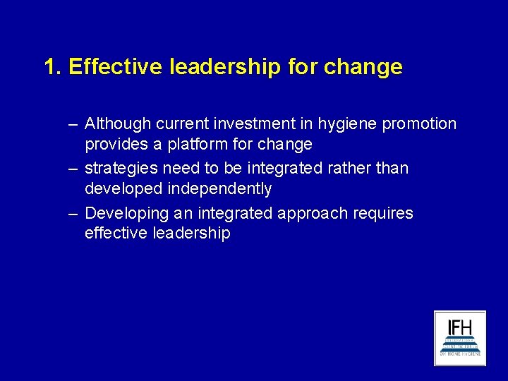 1. Effective leadership for change – Although current investment in hygiene promotion provides a
