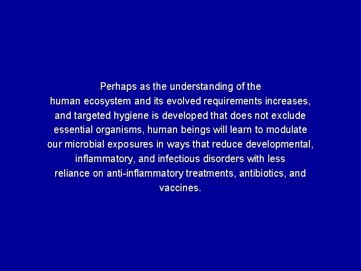 Perhaps as the understanding of the human ecosystem and its evolved requirements increases, and
