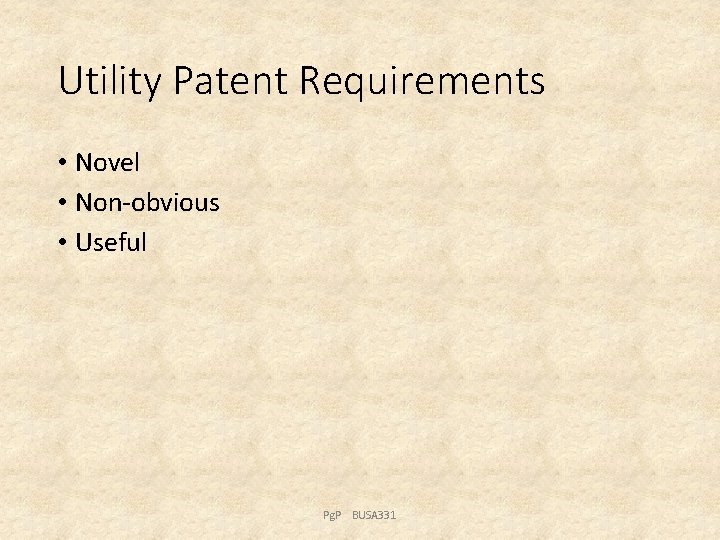 Utility Patent Requirements • Novel • Non-obvious • Useful Pg. P BUSA 331 