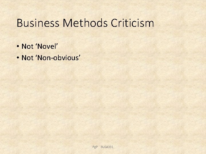 Business Methods Criticism • Not ‘Novel’ • Not ‘Non-obvious’ Pg. P BUSA 331 