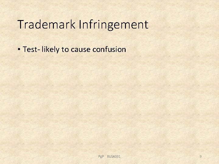 Trademark Infringement • Test- likely to cause confusion Pg. P BUSA 331 9 