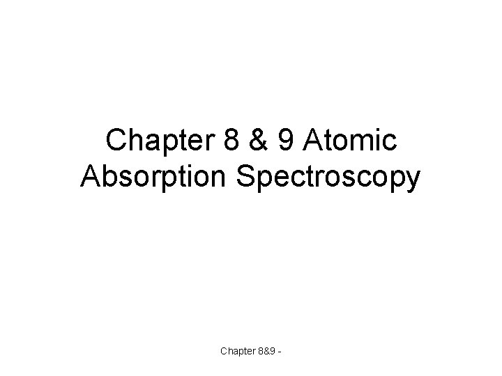 Chapter 8 & 9 Atomic Absorption Spectroscopy Chapter 8&9 - 