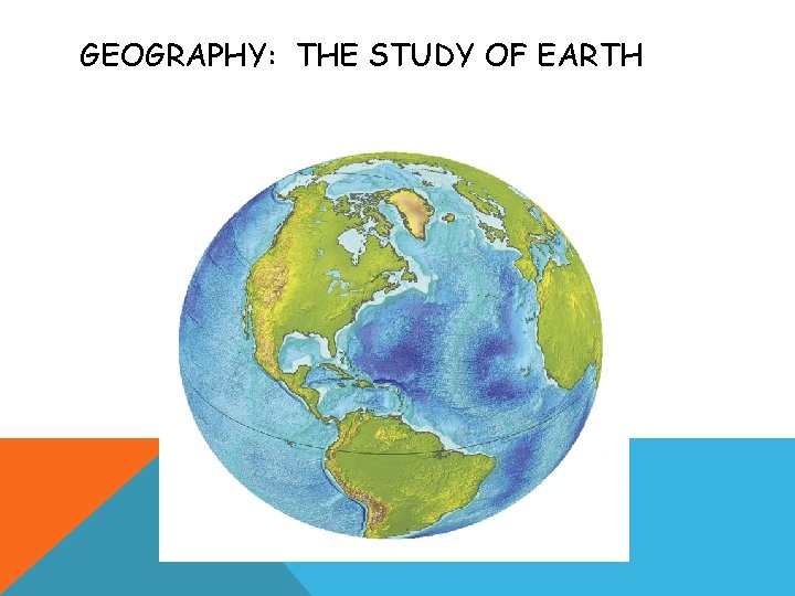 GEOGRAPHY: THE STUDY OF EARTH 