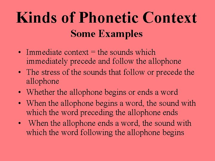 Kinds of Phonetic Context Some Examples • Immediate context = the sounds which immediately