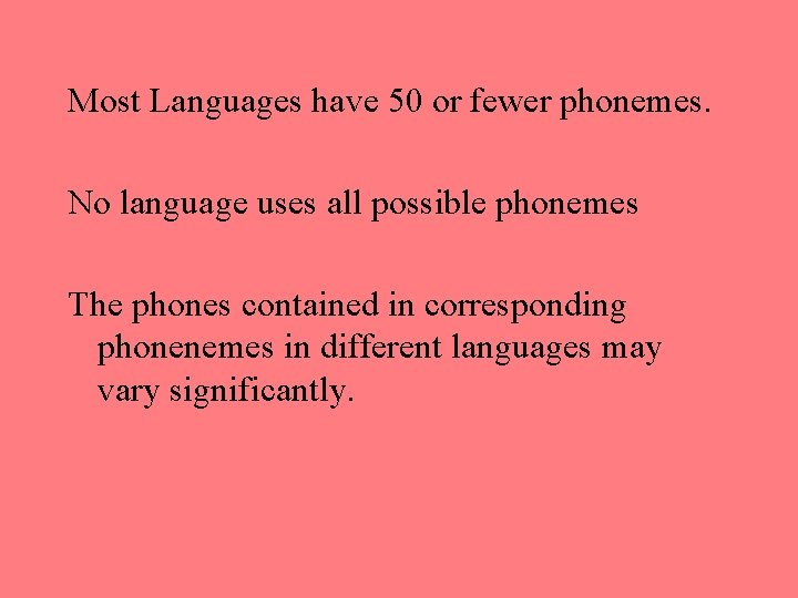 Most Languages have 50 or fewer phonemes. No language uses all possible phonemes The