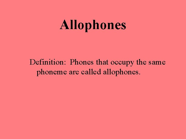 Allophones Definition: Phones that occupy the same phoneme are called allophones. 