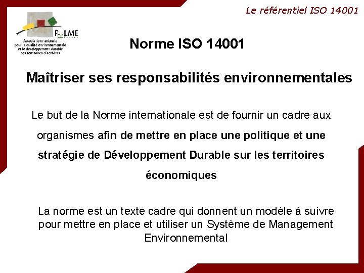 Le référentiel ISO 14001 Norme ISO 14001 Maîtriser ses responsabilités environnementales Le but de