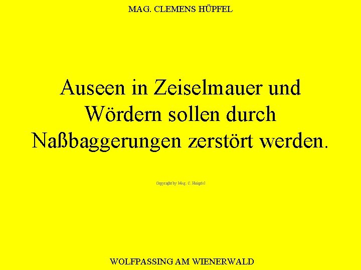 MAG. CLEMENS HÜPFEL Auseen in Zeiselmauer und Wördern sollen durch Naßbaggerungen zerstört werden. Copyright