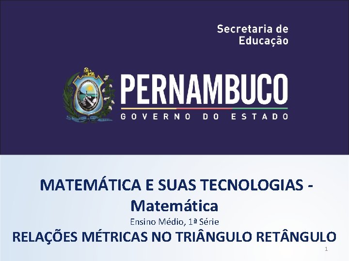 MATEMÁTICA E SUAS TECNOLOGIAS Matemática Ensino Médio, 1ª Série RELAÇÕES MÉTRICAS NO TRI NGULO