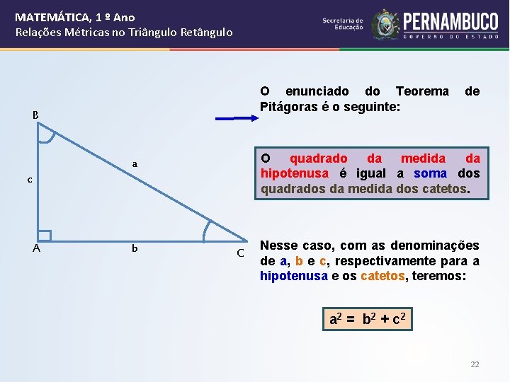 MATEMÁTICA, 1 º Ano Relações Métricas no Triângulo Retângulo O enunciado do Teorema Pitágoras