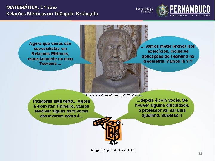 MATEMÁTICA, 1 º Ano Relações Métricas no Triângulo Retângulo Agora que vocês são especialistas