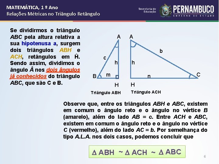 MATEMÁTICA, 1 º Ano Relações Métricas no Triângulo Retângulo Se dividirmos o triângulo ABC