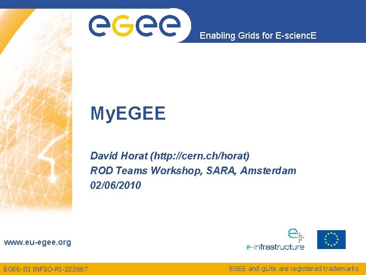 Enabling Grids for E-scienc. E My. EGEE David Horat (http: //cern. ch/horat) ROD Teams