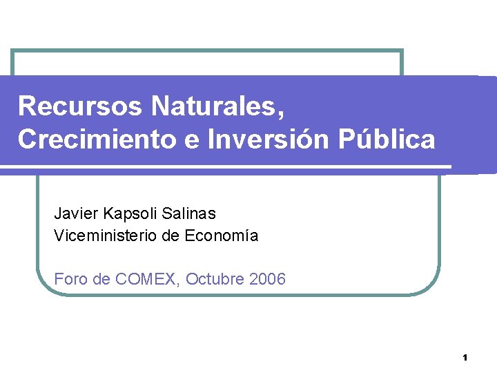 Recursos Naturales, Crecimiento e Inversión Pública Javier Kapsoli Salinas Viceministerio de Economía Foro de