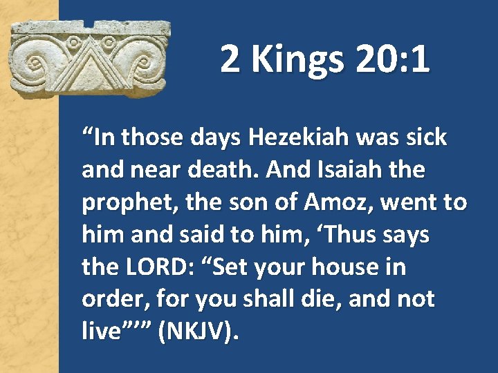 2 Kings 20: 1 “In those days Hezekiah was sick and near death. And