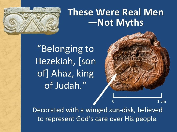 These Were Real Men —Not Myths “Belonging to Hezekiah, [son of] Ahaz, king of