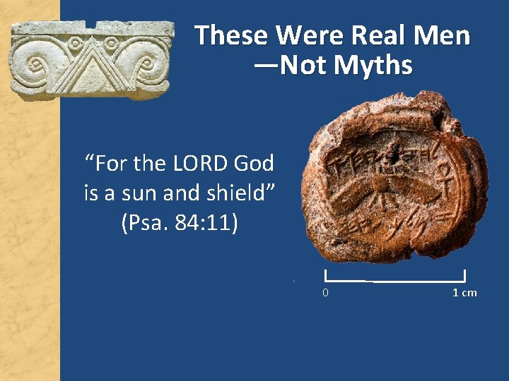 These Were Real Men —Not Myths “For the LORD God is a sun and