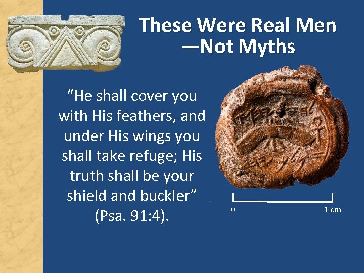These Were Real Men —Not Myths “He shall cover you with His feathers, and