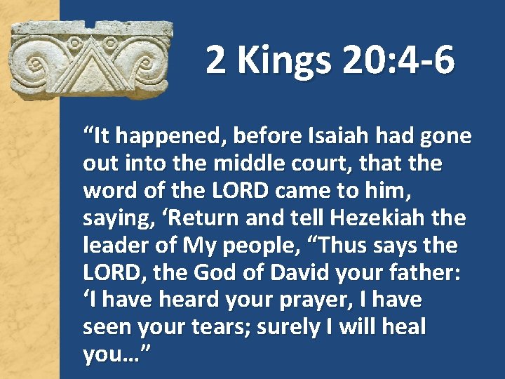 2 Kings 20: 4 -6 “It happened, before Isaiah had gone out into the