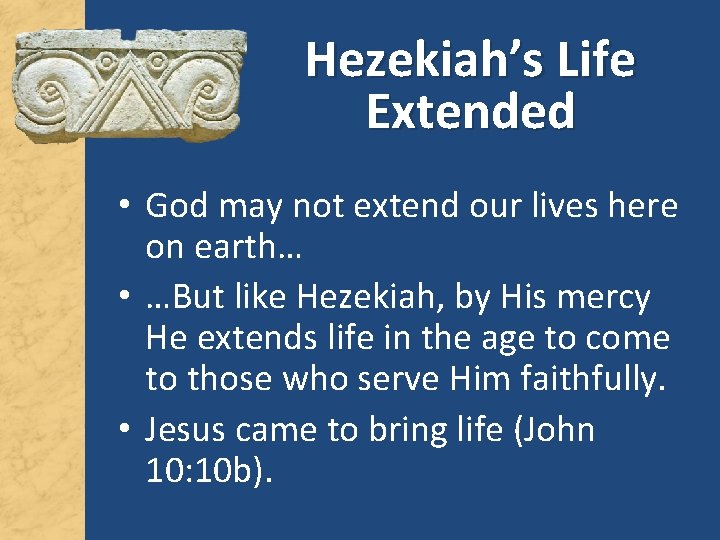 Hezekiah’s Life Extended • God may not extend our lives here on earth… •