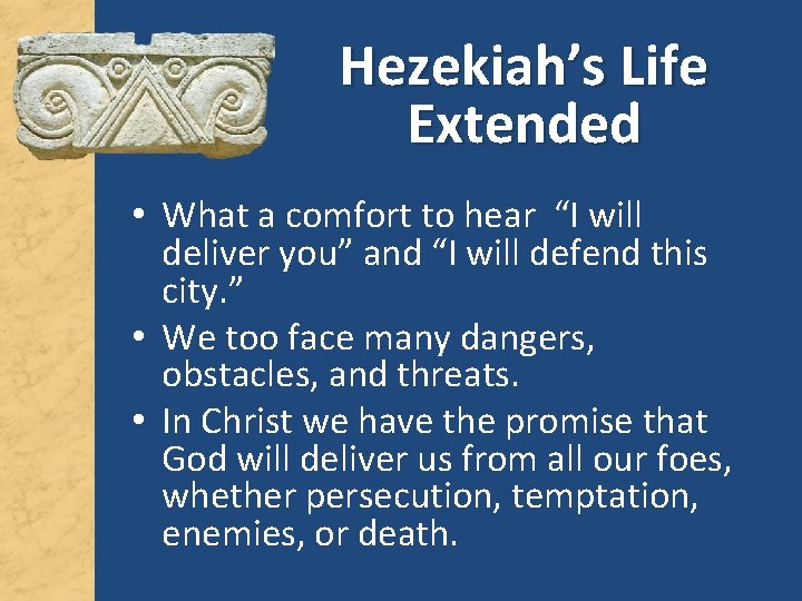 Hezekiah’s Life Extended • What a comfort to hear “I will deliver you” and