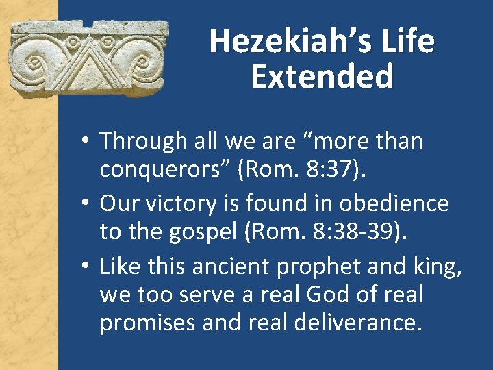 Hezekiah’s Life Extended • Through all we are “more than conquerors” (Rom. 8: 37).
