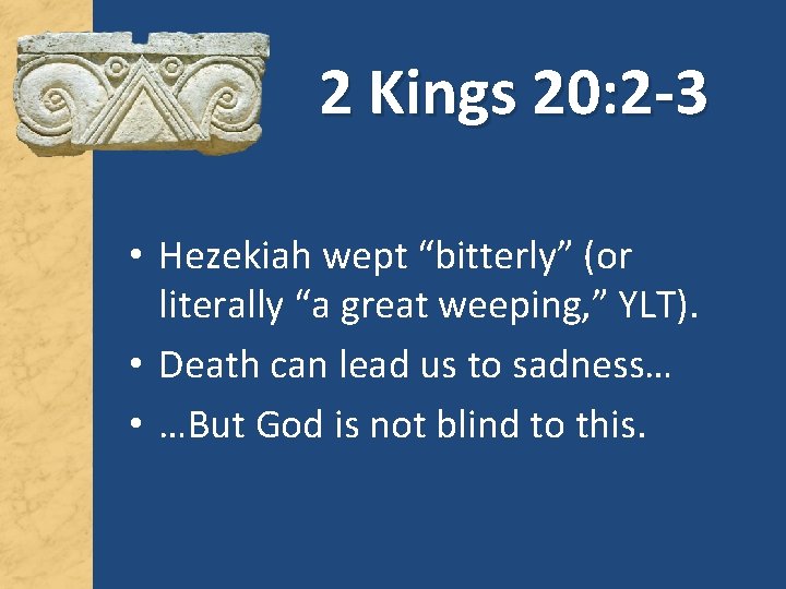 2 Kings 20: 2 -3 • Hezekiah wept “bitterly” (or literally “a great weeping,