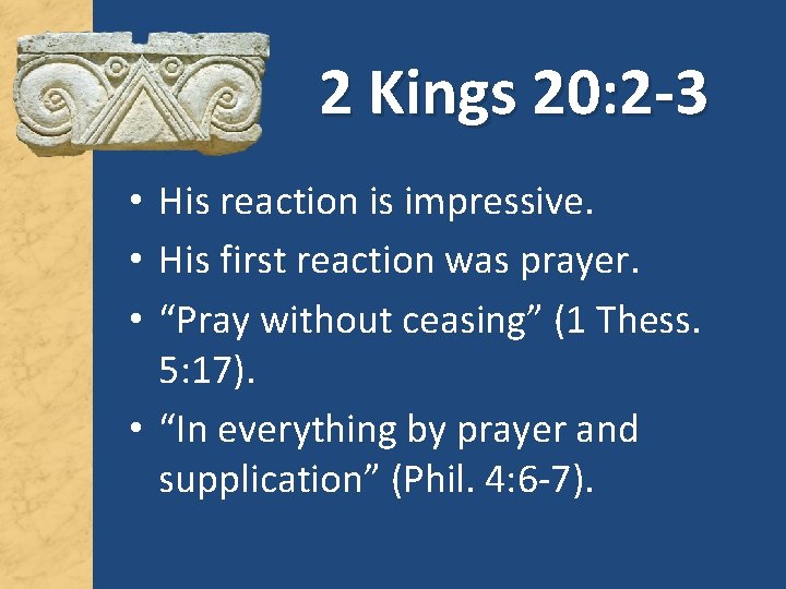 2 Kings 20: 2 -3 • His reaction is impressive. • His first reaction