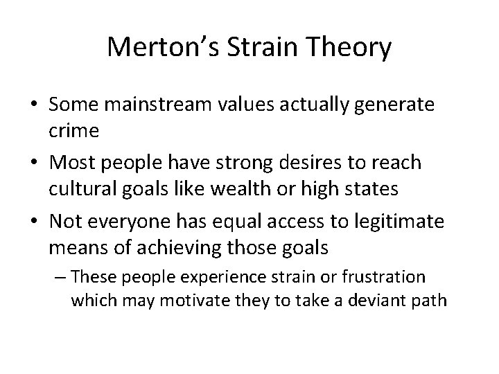 Merton’s Strain Theory • Some mainstream values actually generate crime • Most people have