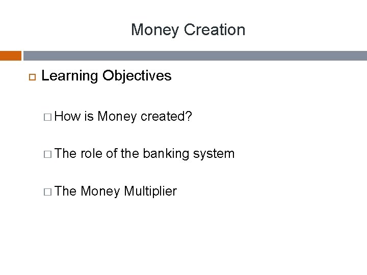 Money Creation Learning Objectives � How is Money created? � The role of the