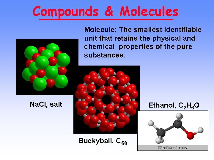 Compounds & Molecules Molecule: The smallest identifiable unit that retains the physical and chemical