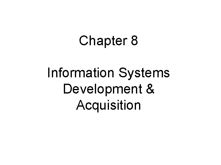 Chapter 8 Information Systems Development Acquisition Chapter 8