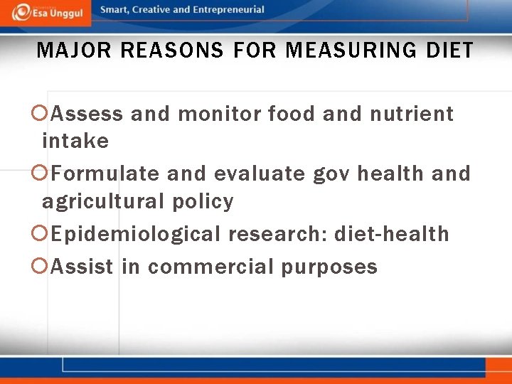 MAJOR REASONS FOR MEASURING DIET Assess and monitor food and nutrient intake Formulate and